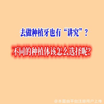 去做种植牙也有“讲究”？不同的种植体该怎么选择呢？