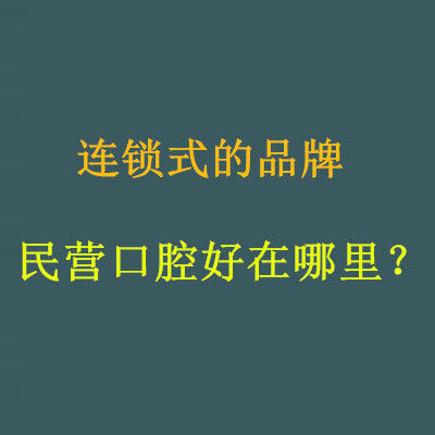 连锁式的品牌民营口腔好在哪里？