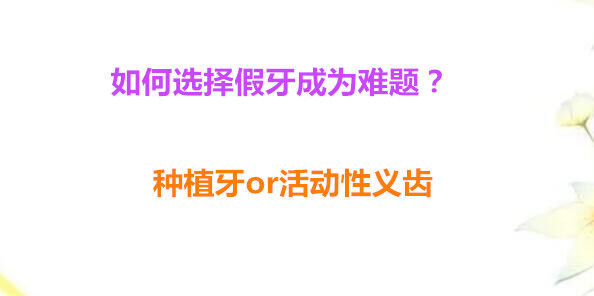 如何选择假牙成为难题？种植牙or活动性义齿