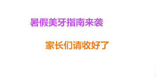 暑假美牙指南来袭 家长们请收好了