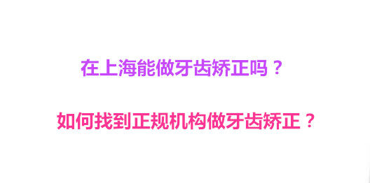 在上海能做牙齿矫正吗？如何找到正规机构做牙齿矫正？