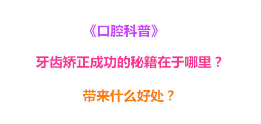 《口腔科普》牙齿矫正成功的秘籍在于哪里？带来什么好处？