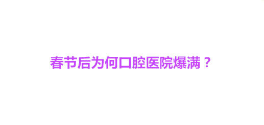 春节后为何口腔医院爆满？