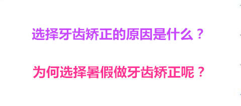 选择牙齿矫正的原因是什么？为何选择暑假做牙齿矫正呢？