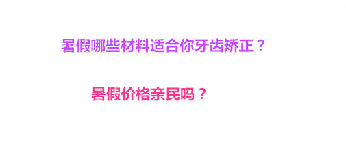 暑假哪些材料适合你牙齿矫正？暑假价格亲民吗？